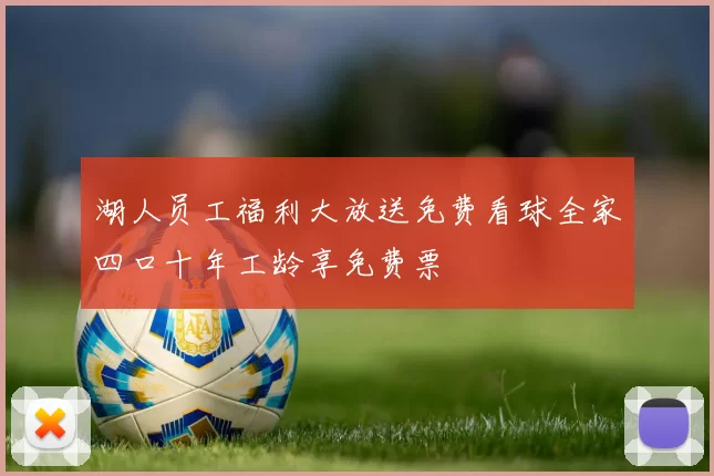 湖人员工福利大放送免费看球全家四口十年工龄享免费票